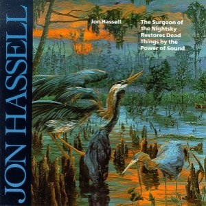 Jon Hassell - The Surgeon of the Nightsky Restores Dead Things by the Power of Sound cover art