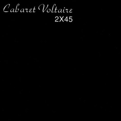 Cabaret Voltaire - 2x45 cover art Cabaret Voltaire - 2x45 cover art
