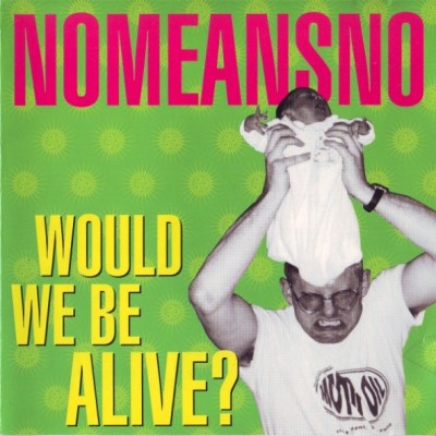 NoMeansNo - Would We Be Alive? cover art