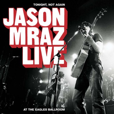 Jason Mraz - Tonight, Not Again: Jason Mraz Live at the Eagles Ballroom cover art