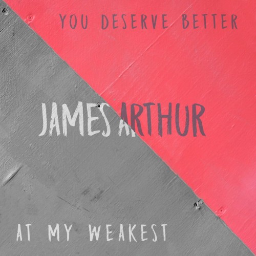 James Arthur - You Deserve Better / At My Weakest cover art