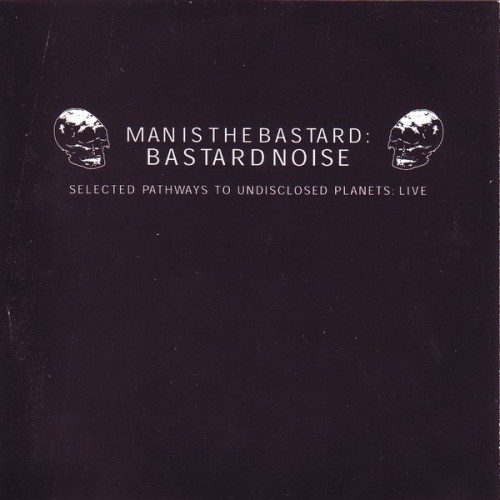 Man Is the Bastard: Bastard Noise - Selected Pathways to Undisclosed Planets: Live cover art