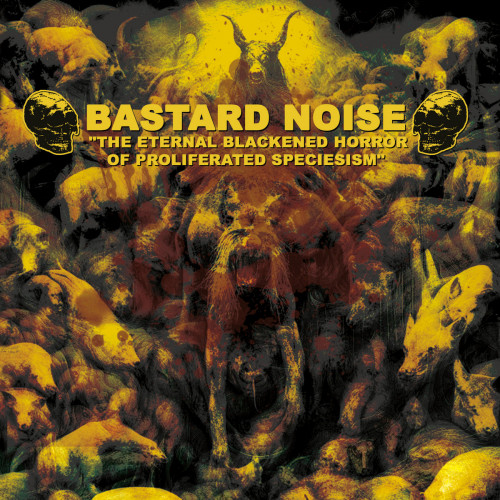 Bastard Noise - The Eternal Blackened Horror of Proliferated Speciesism cover art Bastard Noise - The Eternal Blackened Horror of Proliferated Speciesism cover art