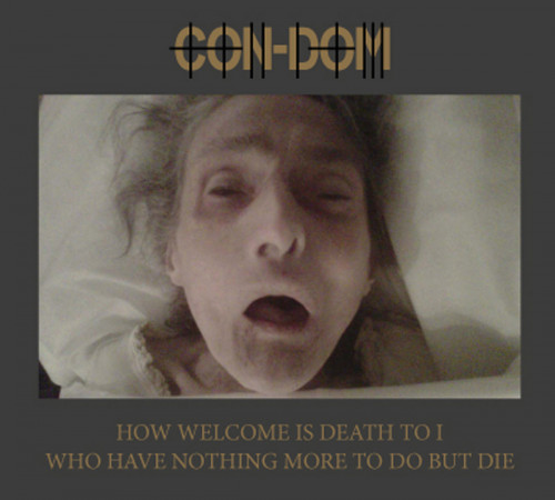 Con-Dom - How Welcome Is Death to I Who Have Nothing More to Do But Die cover art Con-Dom - How Welcome Is Death to I Who Have Nothing More to Do But Die cover art