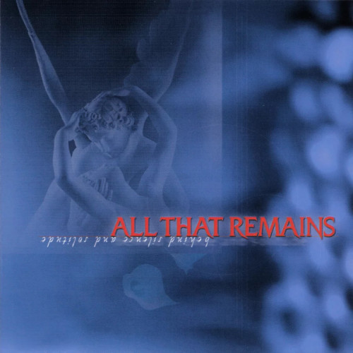 All That Remains - Behind Silence and Solitude All That Remains - Behind Silence and Solitude