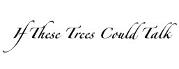If These Trees Could Talk logo