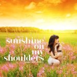 Sunshine on My Shoulders