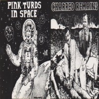 Pink Turds in Space / Charred Remains